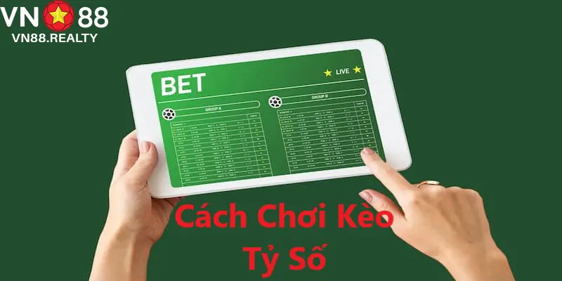 Cách Chơi Kèo Tỷ Số Chuẩn Xác Nhất Tại Nền Tảng VN88