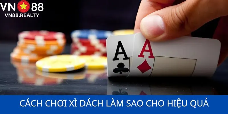 Cách chơi xì dách làm sao cho hiệu quả